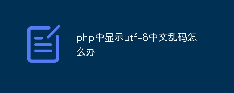 php中显示utf-8中文乱码怎么办